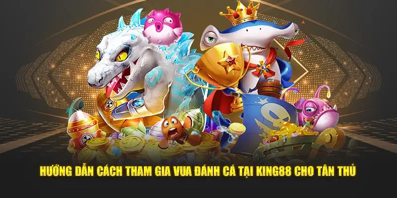 Hướng dẫn cách tham gia vua đánh cá tại King88 cho tân thủ