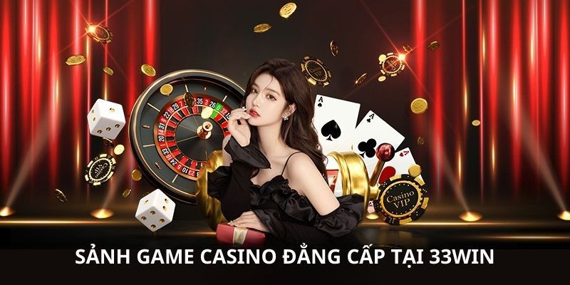 Khái quát nội dung cơ bản về casino 33win