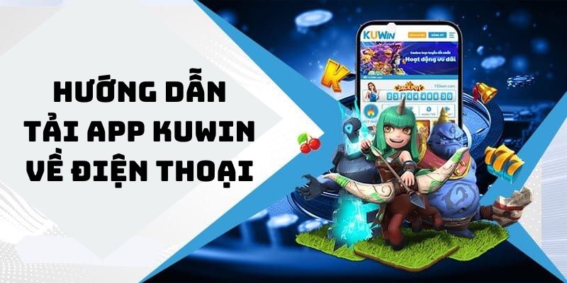 Quy trình chi tiết các bước tải app kuwin nhanh chóng nhất